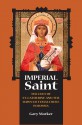 Imperial Saint: The Cult of St. Catherine and the Dawn of Female Rule in Russia - Gary Marker