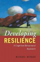 Developing Resilience: A Cognitive-Behavioural Approach - Michael Neenan