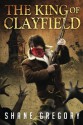 The King of Clayfield (Volume 1) - Shane Gregory