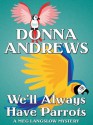 We'll Always Have Parrots - Donna Andrews