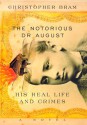 The Notorious Dr. August: His Real Life and Crimes - Christopher Bram