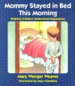 Mommy Stayed in Bed This Morning: Helping Children Understand Depression - Mary Wenger Weaver