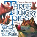 Three Hungry Pigs and the Wolf Who Came to Dinner - Charles Santore