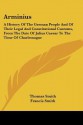 Arminius: A History of the German People and of Their Legal and Constitutional Customs, from the Date of Julius Caesar to the Ti - Thomas Smith, Francis Smith