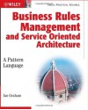 Business Rules Management and Service Oriented Architecture: A Pattern Language - Ian Graham