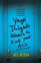 Yaqui Delgado Wants to Kick Your Ass - Meg Medina