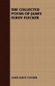 The Collected Poems of James Elroy Flecker - Elroy Flecker James Elroy Flecker, Elroy Flecker James Elroy Flecker