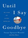 Until I Say Good-Bye: My Year of Living with Joy - Susan Spencer-Wendel, Bret Witter