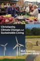 Christianity, Climate Change, And Sustainable Living - Nick Spencer, Robert White