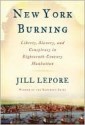 New York Burning: Liberty, Slavery, and Conspiracy in Eighteenth-Century Manhattan - Jill Lepore