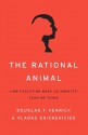 The Rational Animal: How Evolution Made Us Smarter Than We Think - Douglas T. Kenrick, Vladas Griskevicius