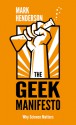 The Geek Manifesto: Why Science Matters - Mark Henderson