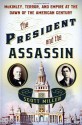 The President and the Assassin: McKinley, Terror, and Empire at the Dawn of the American Century - Scott Miller