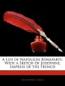 A Life of Napoleon Bonaparte: With a Sketch of Josephine, Empress of the French - Ida Minerva Tarbell