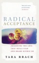 Radical Acceptance: Awakening the Love that Heals Fear and Shame - Tara Brach