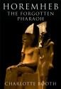 Horemheb: The Forgotten Pharaoh - Charlotte Booth