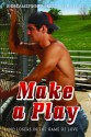 Make a Play: "No Losers in the Game of Love" - Dawn Kimberly Johnson, Kyle Adams, J.P. Barnaby, Catt Ford, Anna Butler, Sabine Cross, Mary Calmes, Kay Ellis, Bru Baker, Laylah Hunter, Maja Rose, Elinor Gray, Ashavan Doyon, Stella K. Jefferson, Ari McKay, Pinkie Ray Parker, Teegan Loy, Lee Comyn, Nora Roth, Raine Norman, 