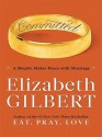 Committed: A Skeptic Makes Peace with Marriage - Elizabeth Gilbert