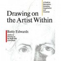 Drawing on the Artist Within: A Guide to Innovation, Invention, Imagination and Creativity - Betty Edwards