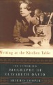 Writing at the Kitchen Table: The Authorized Biography of Elizabeth David - Artemis Cooper