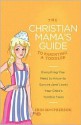 The Christian Mama's Guide to Parenting a Toddler: Everything You Need to Know to Survive (and Love) Your Child's Terrible Twos - Erin MacPherson