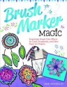 Brush Marker Magic: Surprisingly Simple Color Effects for Cards, Scrapbooks, and Other Paper Art Projects - Marie Browning