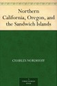 Northern California, Oregon and the Sandwich Islands 1874 Centennial Printing - Charles Bernard Nordhoff