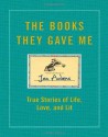 The Books They Gave Me: True Stories of Life, Love, and Lit - Jen Adams