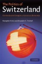 The Politics of Switzerland: Continuity and Change in a Consensus Democracy - Hanspeter Kriesi, Alexander H. Trechsel