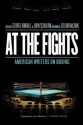 At the Fights: American Writers on Boxing - George Kimball, John Schulian, Colum McCann