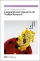 Computational Approaches to Nuclear Receptors: From Computational Simulation to In Vivo Experiments - Royal Society of Chemistry, Glen E. Kellogg, David E. Thurston, David P. Rotella, Ana Martinez, Salvatore Guccione, Robin Ganellin, David Fox, Stefano Lorenzetti, Laura Narciso, Glen E Kellogg