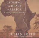 Crossing the Heart of Africa: An Odyssey of Love and Adventure - Julian Smith, To Be Announced