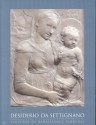 Desiderio da Settingano: Sculptor or Renaissance Florence - Marc Bormand, Beatrice Paolozzi Strozzi, Nicholas Penny