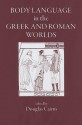 Body Language in the Greek and Roman Worlds - Douglas Cairns