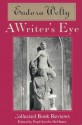 A Writer's Eye: Collected Book Reviews - Eudora Welty, Pearl Amelia McHaney