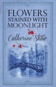 Flowers Stained with Moonlight - Catherine Shaw