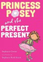 Princess Posey and the Perfect Present - Stephanie Greene, Stephanie Sisson