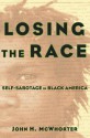 Losing the Race: Self-Sabotage in Black America - John H. McWhorter