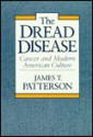 The Dread Disease: Cancer and Modern American Culture - James T. Patterson