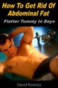 How To Get Rid Of Abdominal Fat: Flatter Tummy In Days - David Rooney