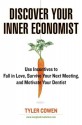 Discover Your Inner Economist: Use Incentives to Fall in Love, Survive Your Next Meeting, and Motivate Your Dentist - Tyler Cowen