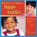 101 Ways to Raise a Happy Toddler - Lisa McCourt