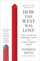 How the West Was Lost: Fifty Years of Economic Folly--and the Stark Choices Ahead - Dambisa Moyo