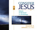 Consider Jesus: Waves of Renewal in Christology - Elizabeth A. Johnson