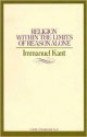 Religion within the Limits of Reason Alone - Immanuel Kant, Theodore M. Greene, Hoyt H. Hudson, John R. Silber