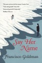 Say Her Name - Francisco Goldman