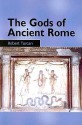 The Gods of Ancient Rome: Religion in Everyday Life from Archaic to Imperial Times - Robert Turcan, Antonia Nevill