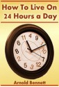 How to Live on 24 Hours a Day (Annotated) - Arnold Bennett