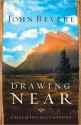 Drawing Near: A Life of Intimacy with God - John Bevere