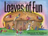 Loaves of Fun: A History of Bread with Activities and Recipes from Around the World - Elizabeth M. Harbison, John Harbison